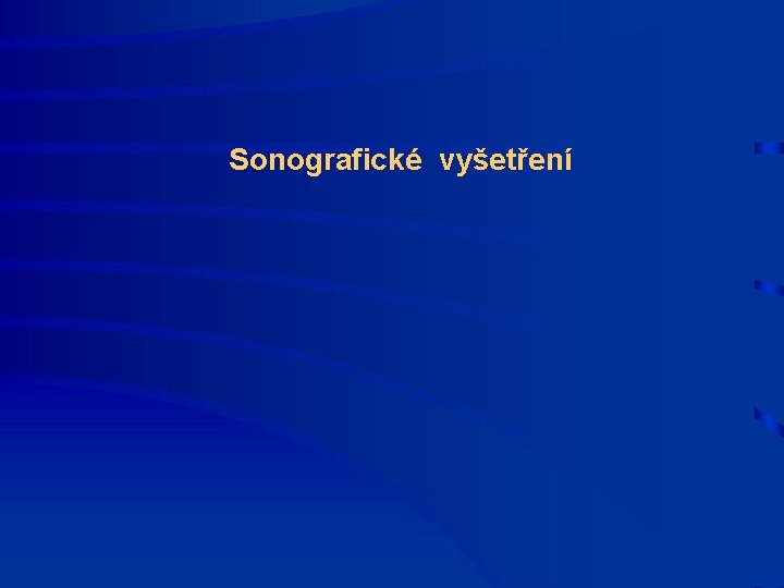 Sonografické vyšetření Sonografické vyšetření