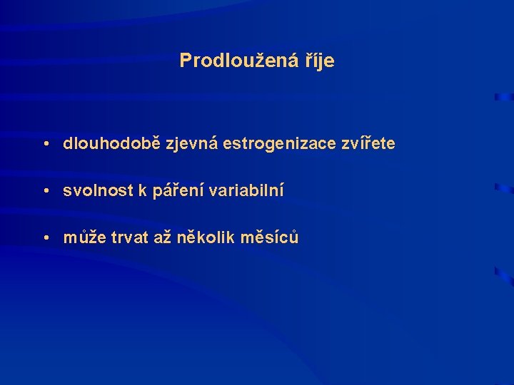 Prodloužená říje • dlouhodobě zjevná estrogenizace zvířete • svolnost k páření variabilní • může