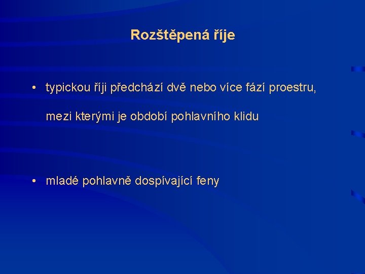 Rozštěpená říje • typickou říji předchází dvě nebo více fází proestru, mezi kterými je