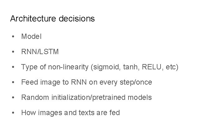 Architecture decisions • Model • RNN/LSTM • Type of non-linearity (sigmoid, tanh, RELU, etc)