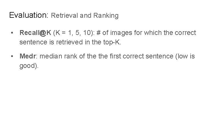 Evaluation: Retrieval and Ranking • Recall@K (K = 1, 5, 10): # of images