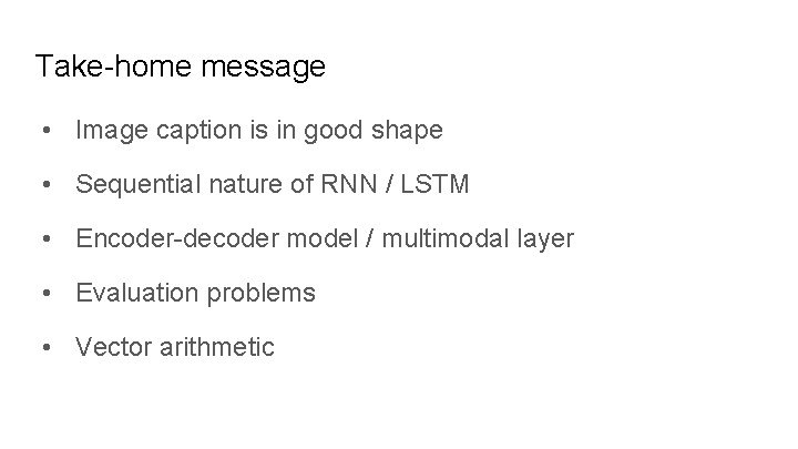 Take-home message • Image caption is in good shape • Sequential nature of RNN