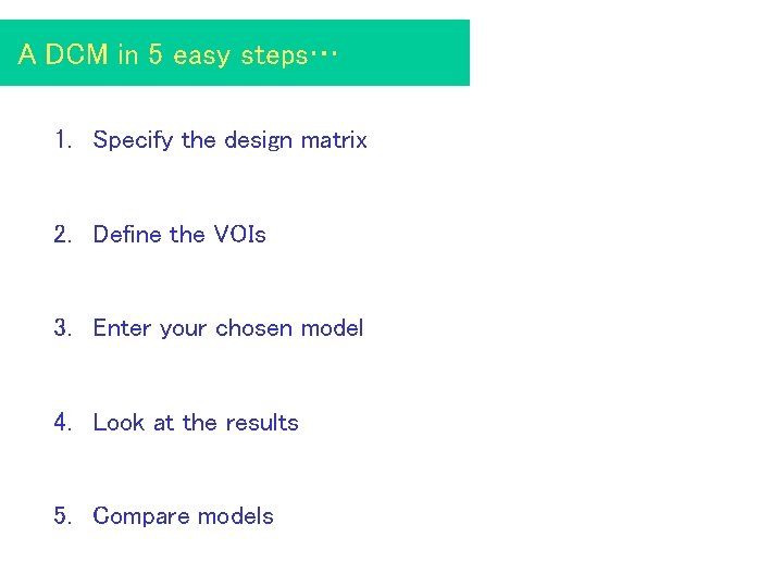 A DCM in 5 easy steps… 1. Specify the design matrix 2. Define the
