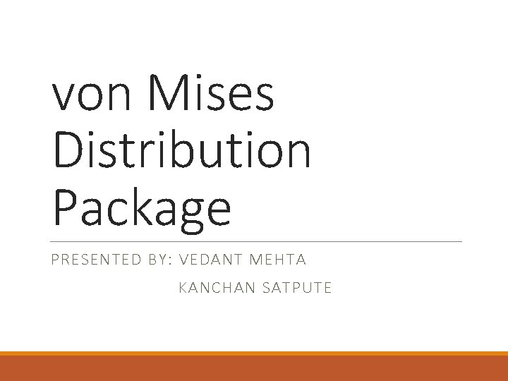 von Mises Distribution Package PRESENTED BY: VEDANT MEHTA KANCHAN SATPUTE 