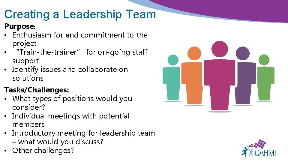 Creating a Leadership Team Purpose: • Enthusiasm for and commitment to the project •