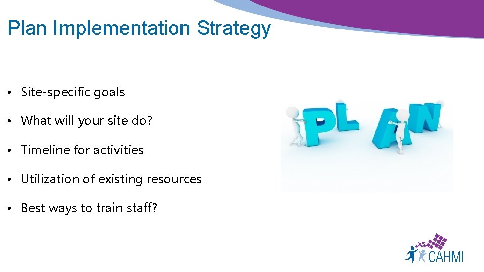 Plan Implementation Strategy • Site-specific goals • What will your site do? • Timeline