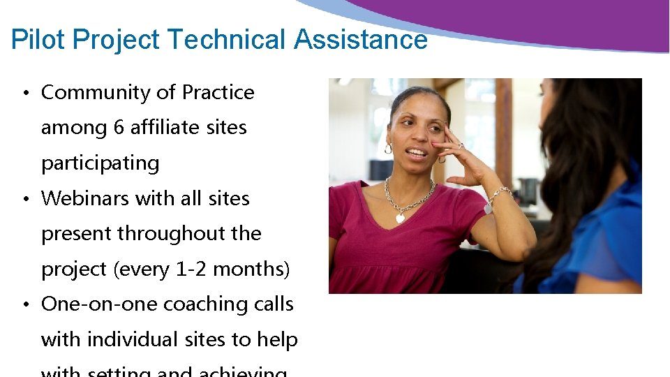 Pilot Project Technical Assistance • Community of Practice among 6 affiliate sites participating •