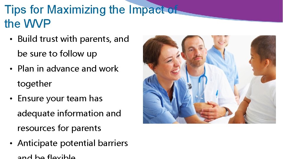 Tips for Maximizing the Impact of the WVP • Build trust with parents, and