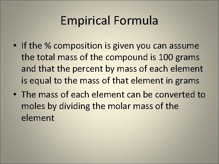 Empirical Formula • If the % composition is given you can assume the total