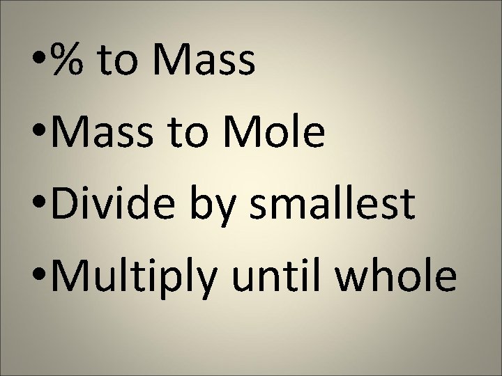  • % to Mass • Mass to Mole • Divide by smallest •