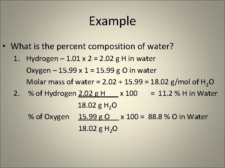 Example • What is the percent composition of water? 1. Hydrogen – 1. 01