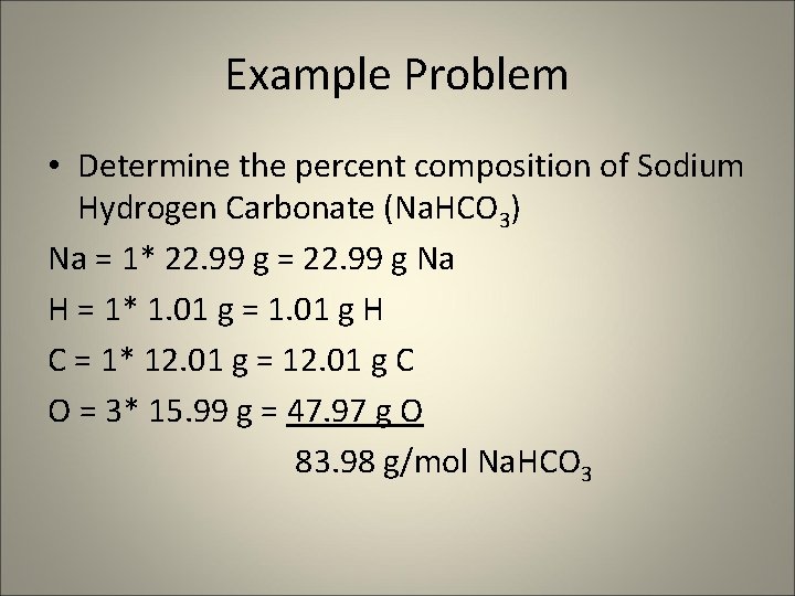 Example Problem • Determine the percent composition of Sodium Hydrogen Carbonate (Na. HCO 3)