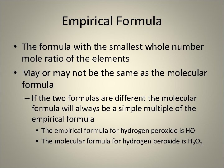 Empirical Formula • The formula with the smallest whole number mole ratio of the
