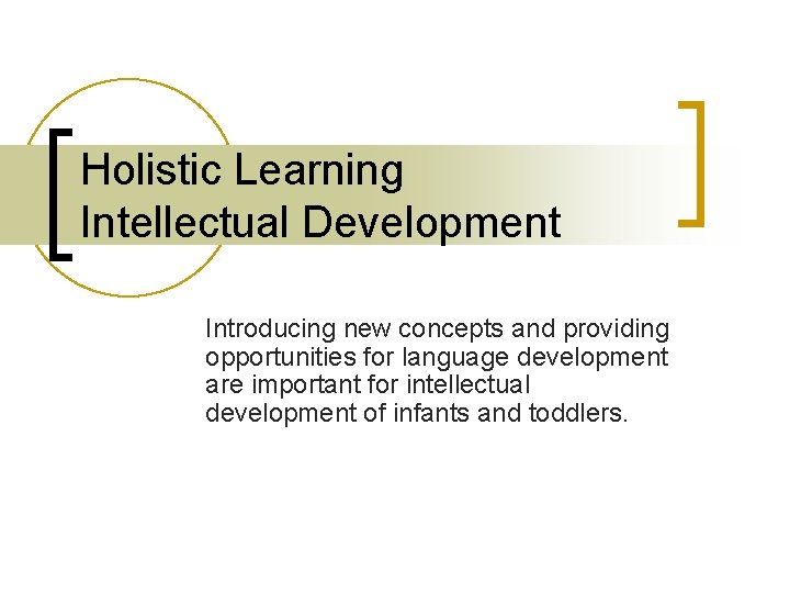 Holistic Learning Intellectual Development Introducing new concepts and providing opportunities for language development are