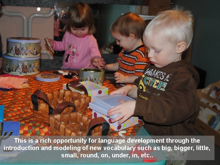 This is a rich opportunity for language development through the introduction and modeling of