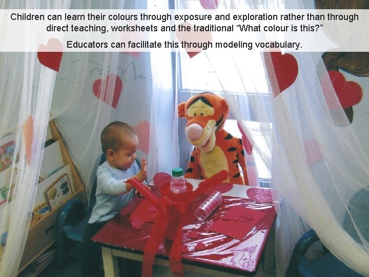 Children can learn their colours through exposure and exploration rather than through direct teaching,