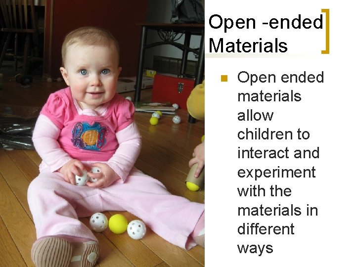 Open -ended Materials n Open ended materials allow children to interact and experiment with
