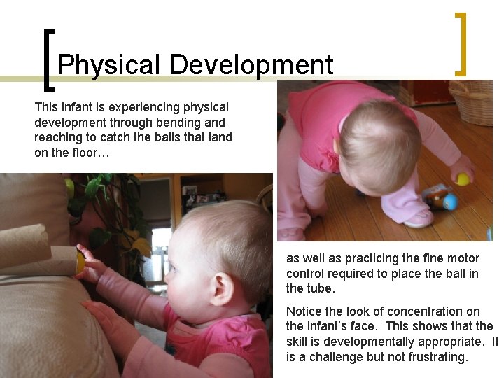 Physical Development This infant is experiencing physical development through bending and reaching to catch