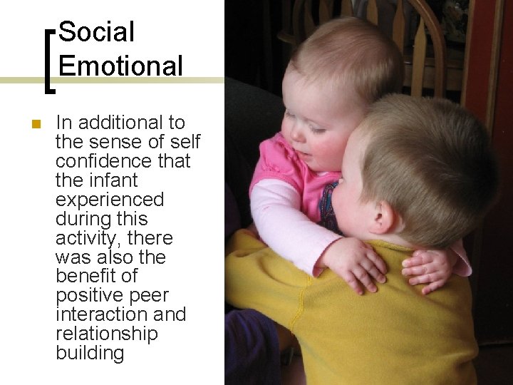 Social Emotional n In additional to the sense of self confidence that the infant