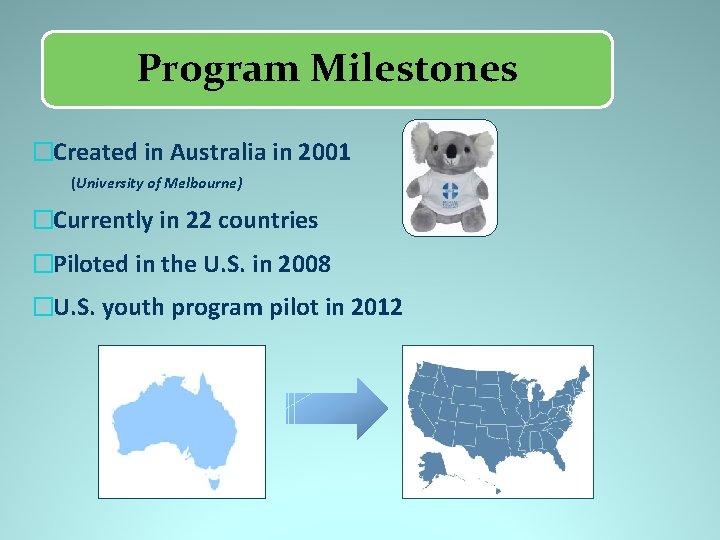 Program Milestones �Created in Australia in 2001 (University of Melbourne) �Currently in 22 countries