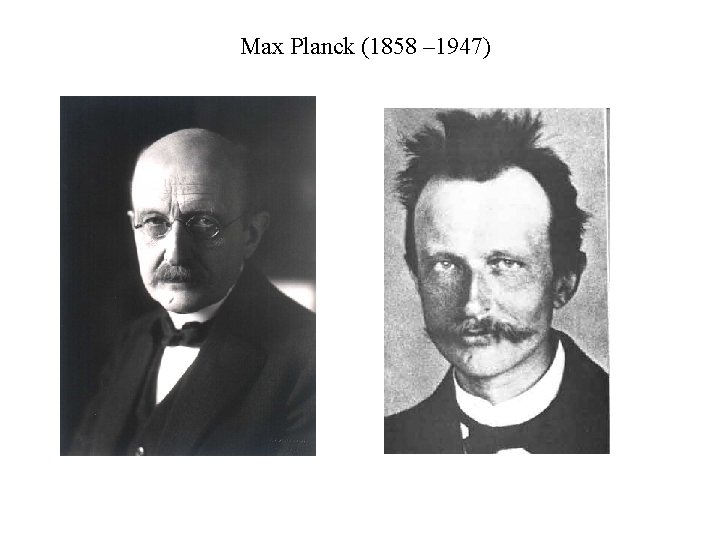 Max Planck (1858 – 1947) 