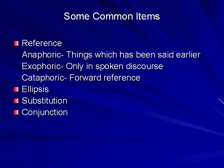 Some Common Items Reference Anaphoric- Things which has been said earlier Exophoric- Only in