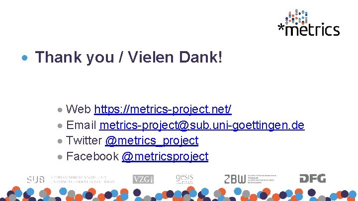  Thank you / Vielen Dank! Web https: //metrics-project. net/ Email metrics-project@sub. uni-goettingen. de
