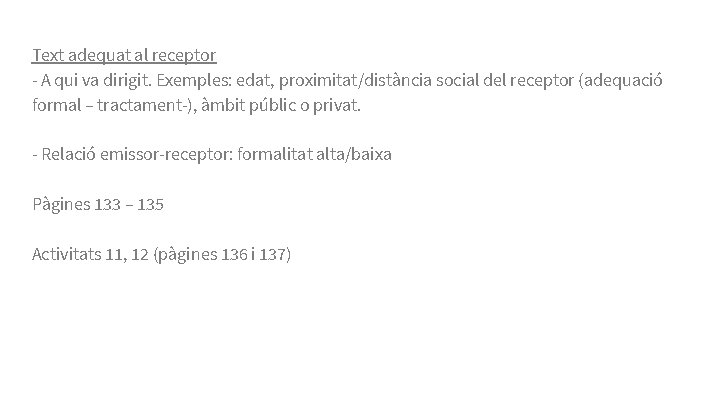 Text adequat al receptor - A qui va dirigit. Exemples: edat, proximitat/distància social del