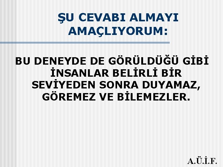 ŞU CEVABI ALMAYI AMAÇLIYORUM: BU DENEYDE DE GÖRÜLDÜĞÜ GİBİ İNSANLAR BELİRLİ BİR SEVİYEDEN SONRA