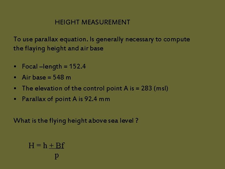 HEIGHT MEASUREMENT To use parallax equation. Is generally necessary to compute the flaying height