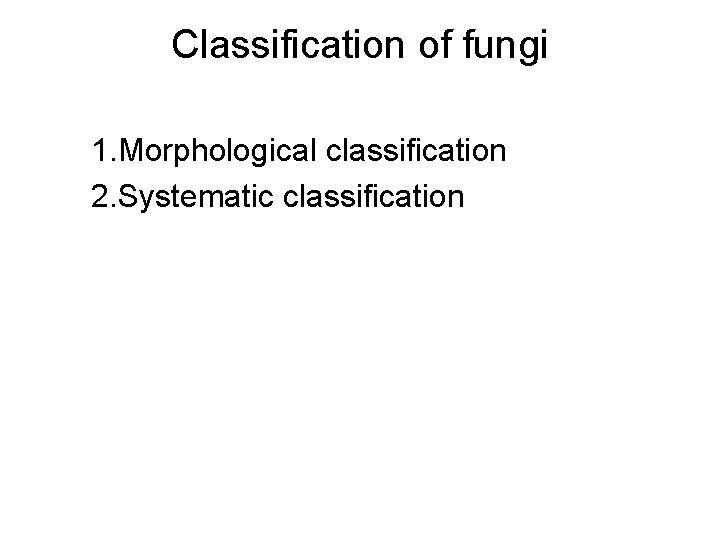 Classification of fungi 1. Morphological classification 2. Systematic classification 