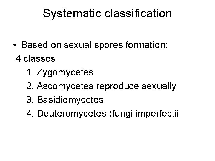Systematic classification • Based on sexual spores formation: 4 classes 1. Zygomycetes 2. Ascomycetes