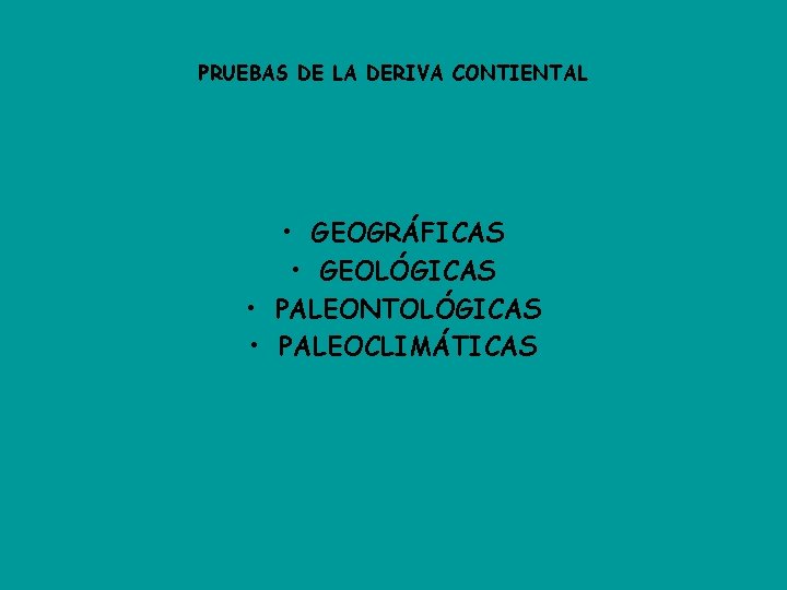 PRUEBAS DE LA DERIVA CONTIENTAL • GEOGRÁFICAS • GEOLÓGICAS • PALEONTOLÓGICAS • PALEOCLIMÁTICAS 
