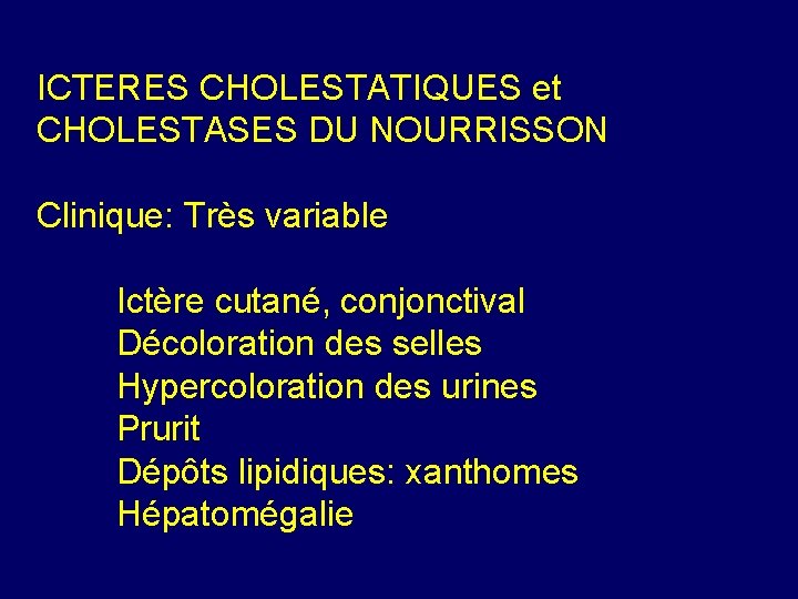 ICTERES CHOLESTATIQUES et CHOLESTASES DU NOURRISSON Clinique: Très variable Ictère cutané, conjonctival Décoloration des