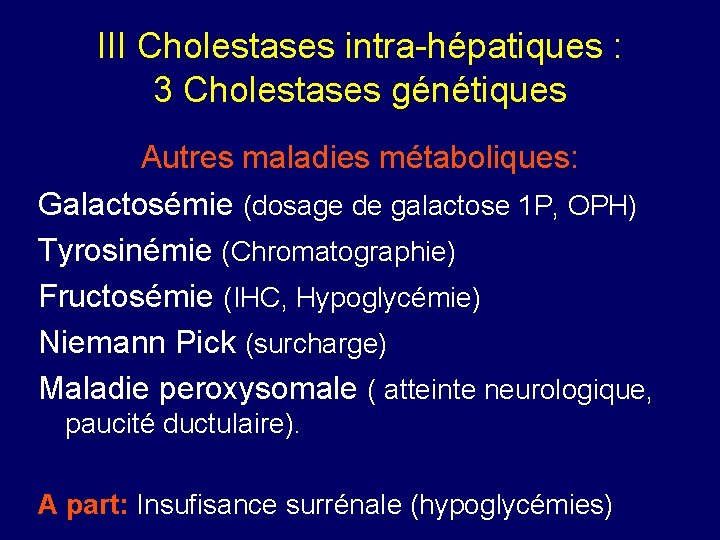 III Cholestases intra-hépatiques : 3 Cholestases génétiques Autres maladies métaboliques: Galactosémie (dosage de galactose