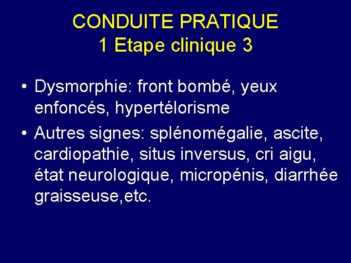 CONDUITE PRATIQUE 1 Etape clinique 3 • Dysmorphie: front bombé, yeux enfoncés, hypertélorisme •