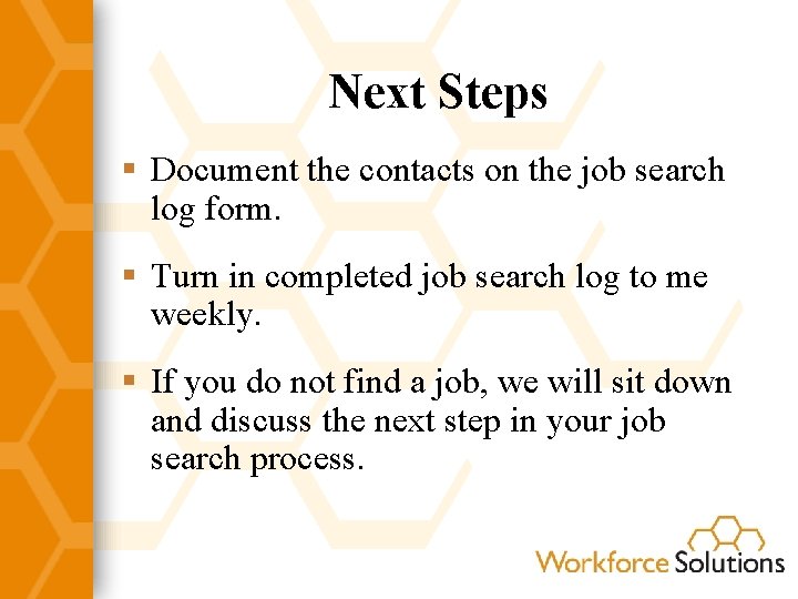 Next Steps § Document the contacts on the job search log form. § Turn