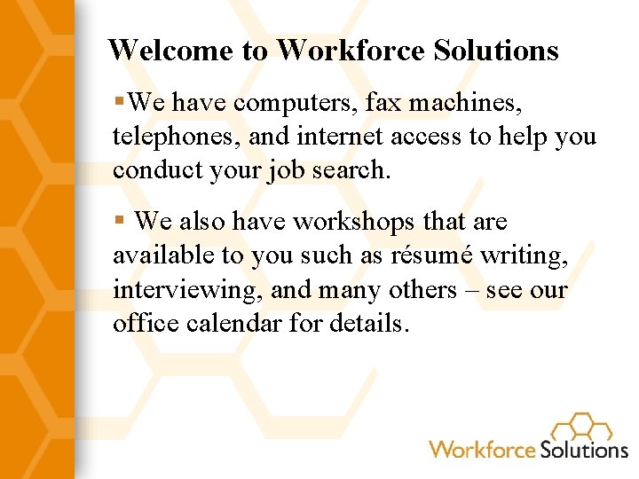 Welcome to Workforce Solutions §We have computers, fax machines, telephones, and internet access to