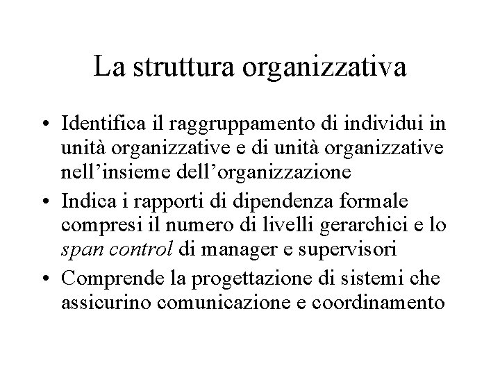 La struttura organizzativa • Identifica il raggruppamento di individui in unità organizzative e di