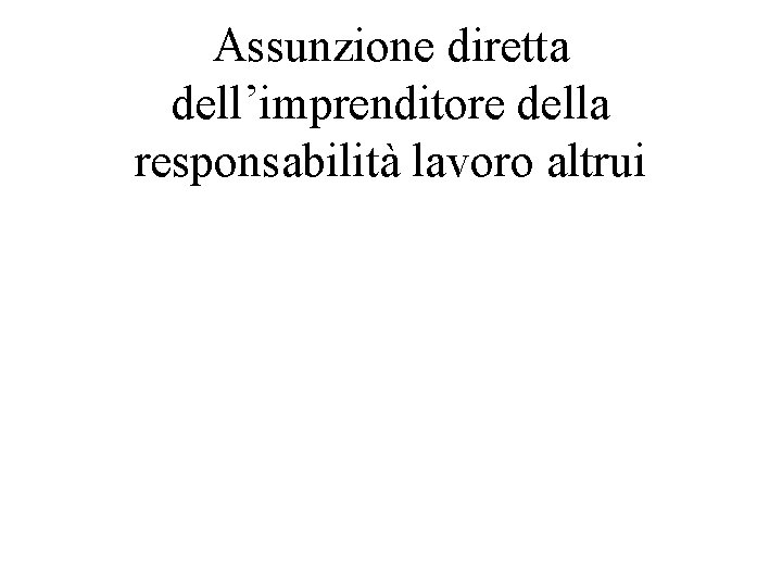 Assunzione diretta dell’imprenditore della responsabilità lavoro altrui 