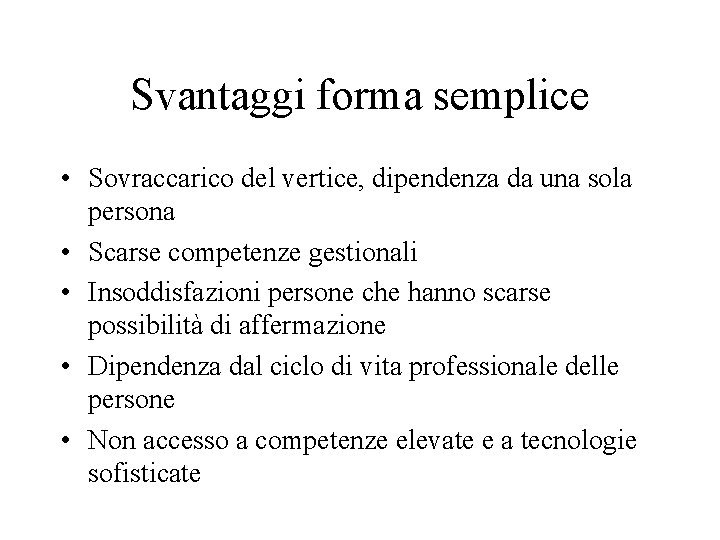 Svantaggi forma semplice • Sovraccarico del vertice, dipendenza da una sola persona • Scarse