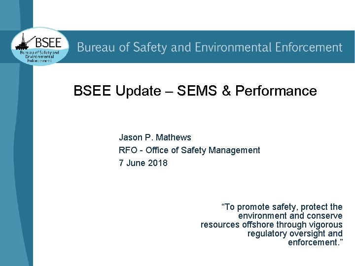 BSEE Update – SEMS & Performance Jason P. Mathews RFO - Office of Safety