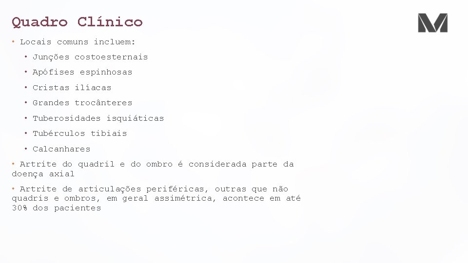 Quadro Clínico • Locais comuns incluem: • Junções costoesternais • Apófises espinhosas • Cristas