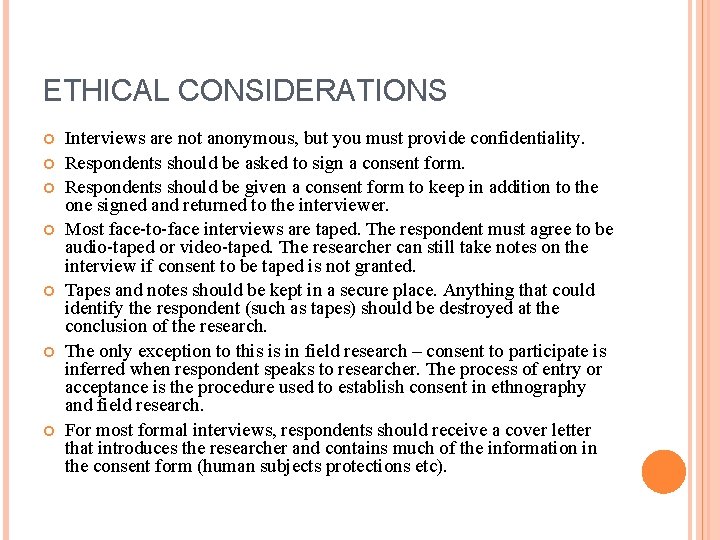 ETHICAL CONSIDERATIONS Interviews are not anonymous, but you must provide confidentiality. Respondents should be