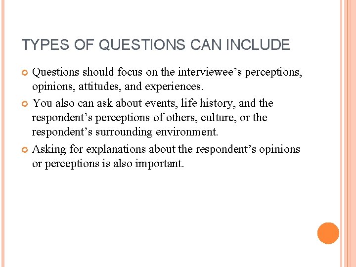 TYPES OF QUESTIONS CAN INCLUDE Questions should focus on the interviewee’s perceptions, opinions, attitudes,