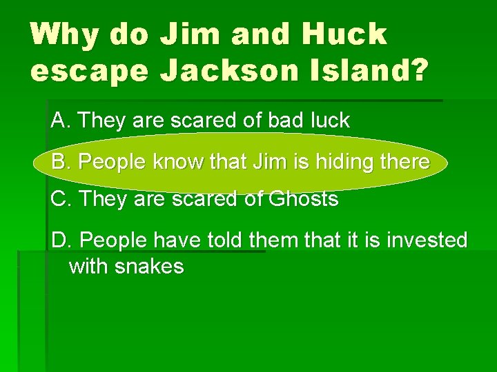 Why do Jim and Huck escape Jackson Island? A. They are scared of bad