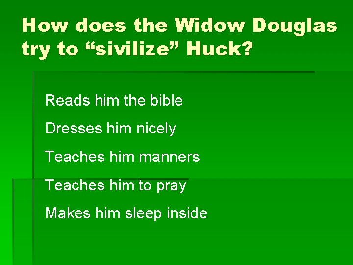 How does the Widow Douglas try to “sivilize” Huck? Reads him the bible Dresses