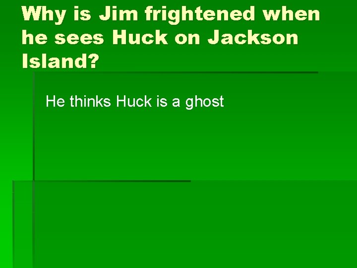 Why is Jim frightened when he sees Huck on Jackson Island? He thinks Huck