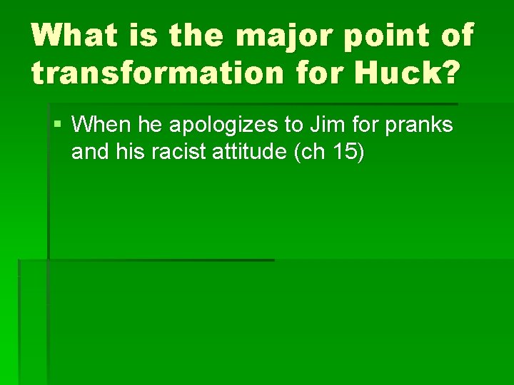 What is the major point of transformation for Huck? § When he apologizes to