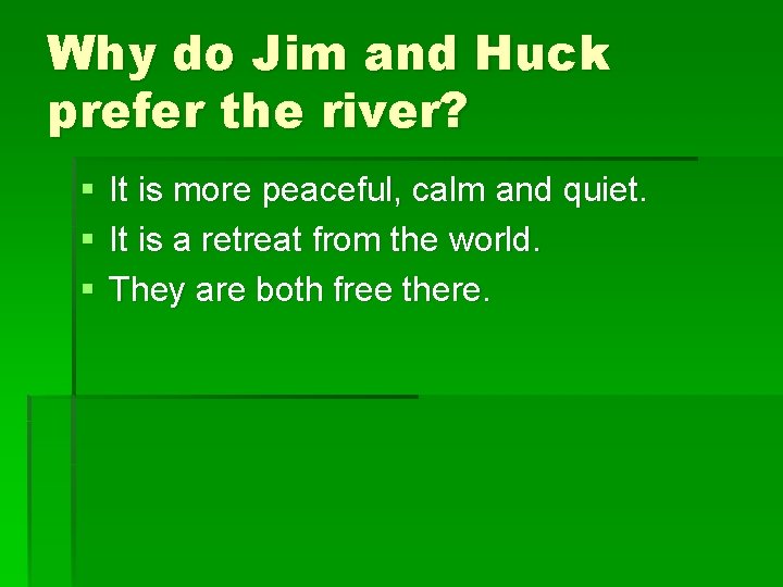 Why do Jim and Huck prefer the river? § § § It is more